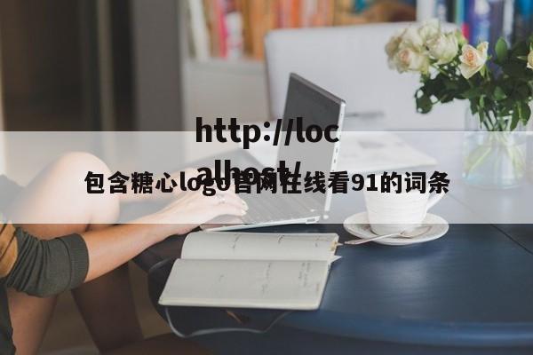 包含糖心logo官网在线看91的词条